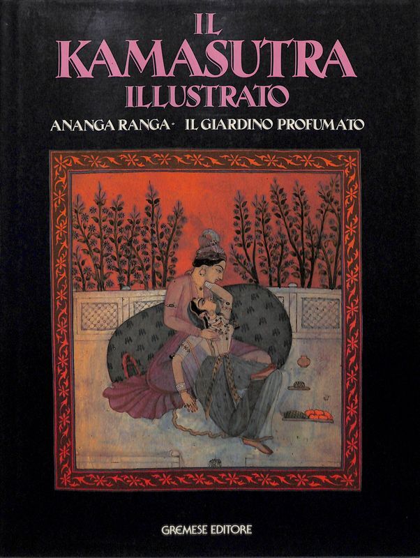 Il Kamasutra illustrato. Ananga Ranga. Il giardino profumato