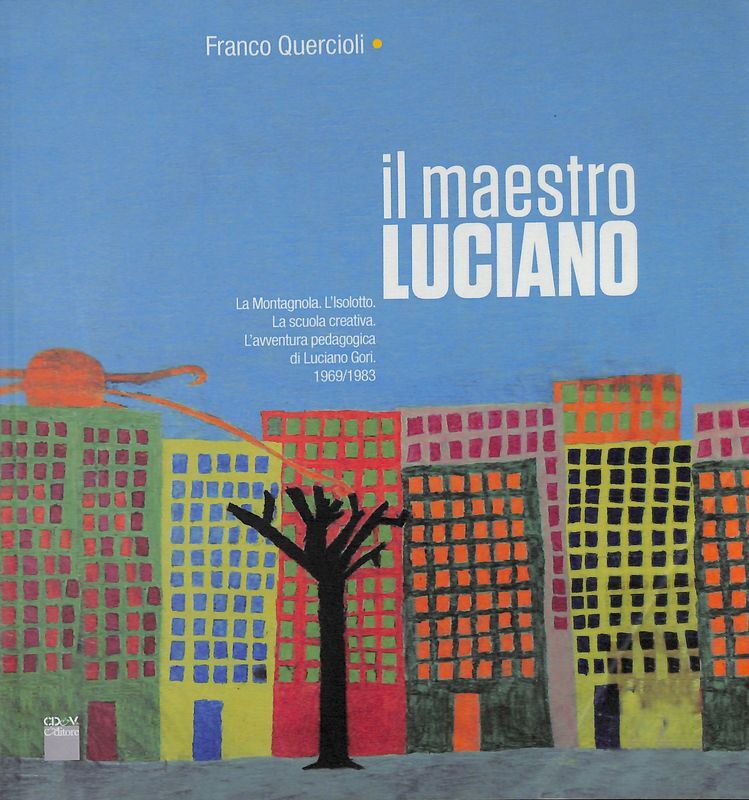 Il maestro Luciano. La Montagnola. L'Isolotto. La scuola creativa. L'avventura …