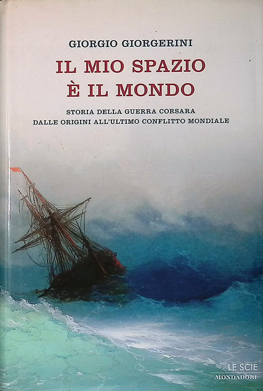 Il mio spazio è il mondo. Storia delle guerra corsara …