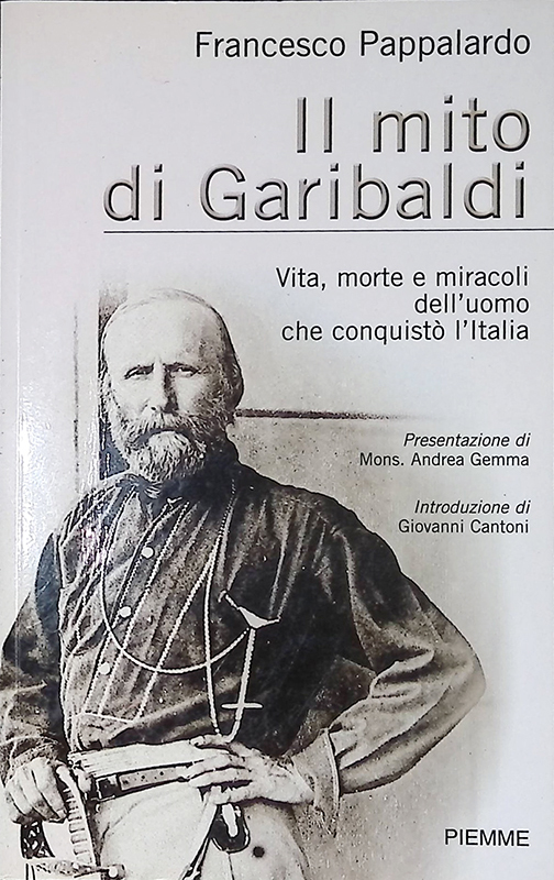 Il mito di Garibaldi. Vita, morte e miracoli dell'uomo che …