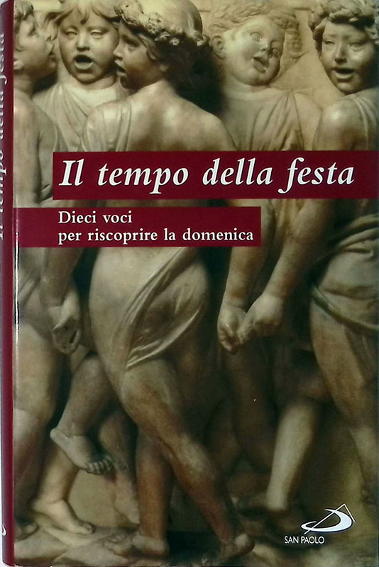 Il tempo della festa. Dieci voci per riscoprire la domenica