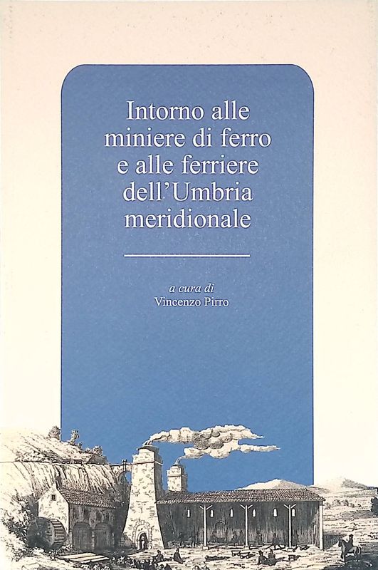 Intorno alle miniere di ferro e alle ferriere dell'Umbria meridionale