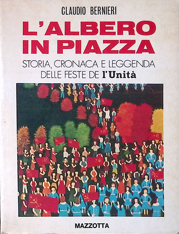 L'albero in piazza. Storia, cronaca e leggenda delle feste dell'Unità