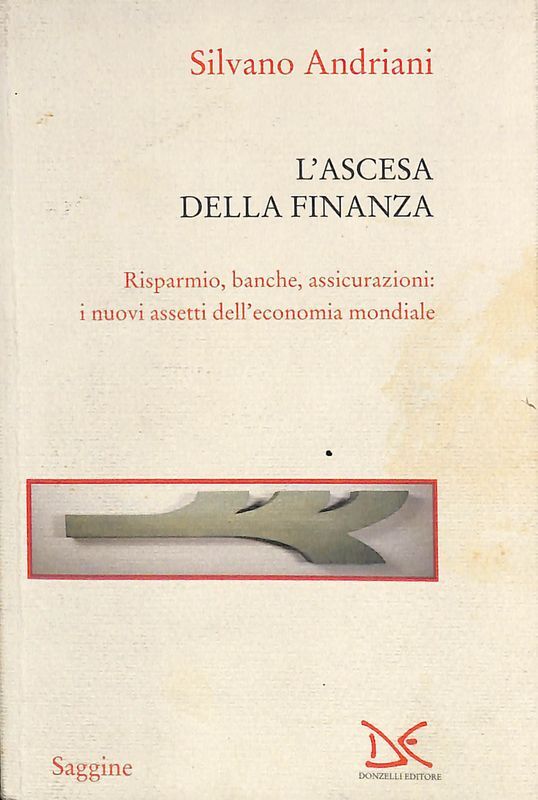 L'ascesa della finanza. Risparmio, banche, assicurazioni, i nuovi assetti dell'economia …