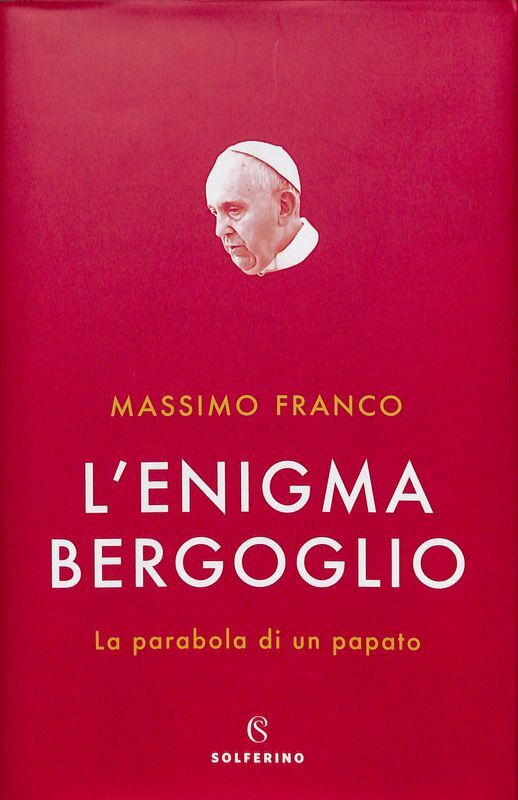 L'enigma Bergoglio. La parabola di un papato