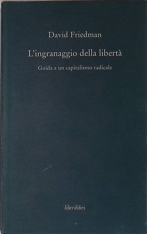 L'ingranaggio della libertà. Guida a un capitalismo radicale