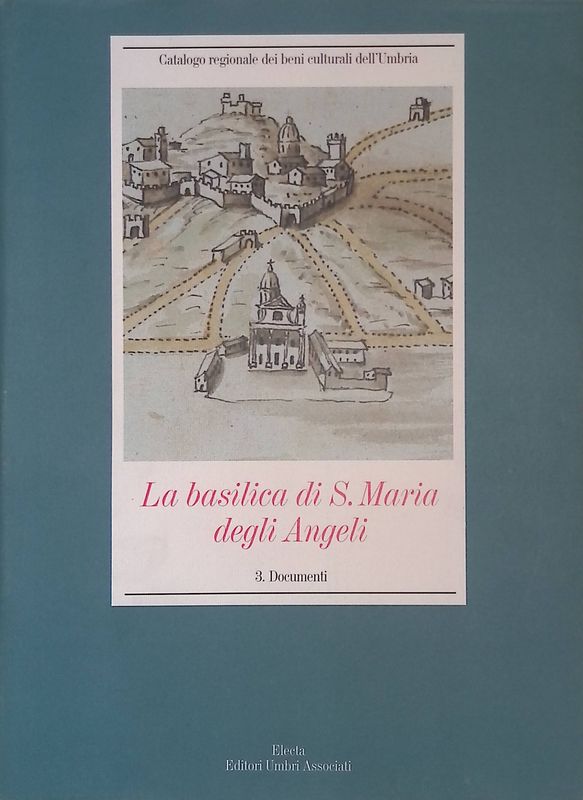La Basilica di S. Maria degli Angeli. 3. Documenti