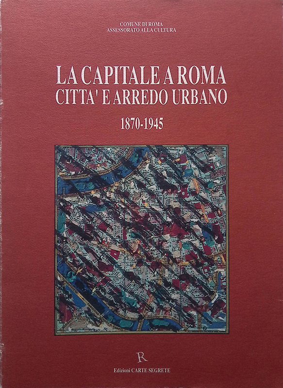 La Capitale a Roma. Città e arredo urbano. 1870-1945 - …