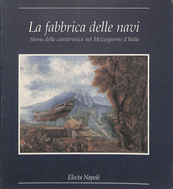 La fabbrica delle navi. Storia della cantieristica nel Mezzogiorno d'Italia