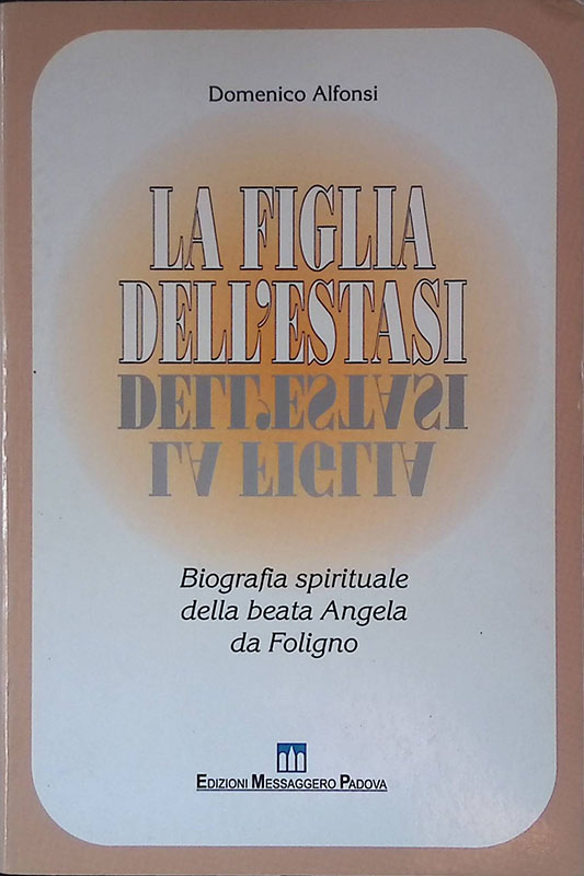 La figlia dell'estasi. Biografia spirituale della beata Angela da Foligno