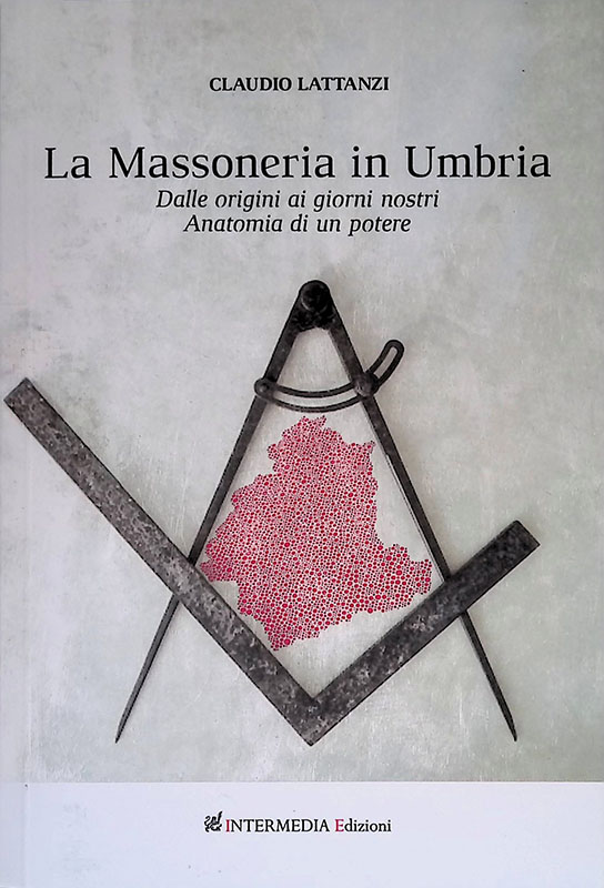 La Massoneria in Umbria. Dalle origini ai giorni nostri. Anatomia …