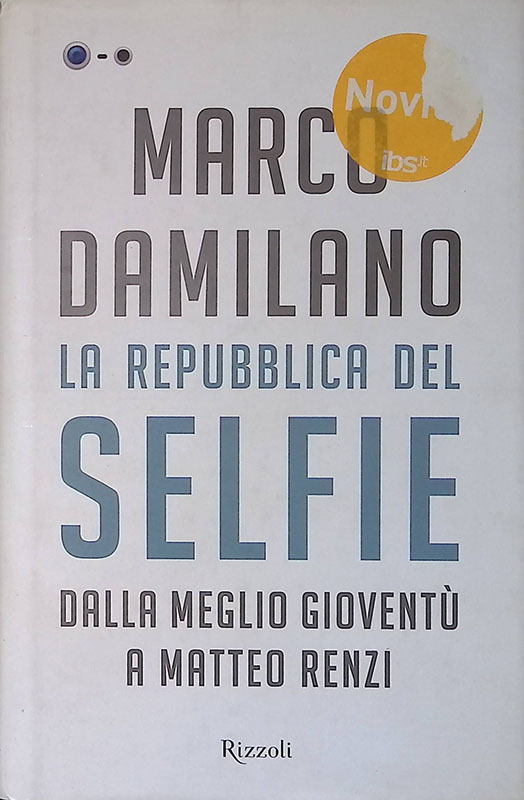 La Repubblica del Selfie. Dalla meglio gioventù a Matteo Renzi