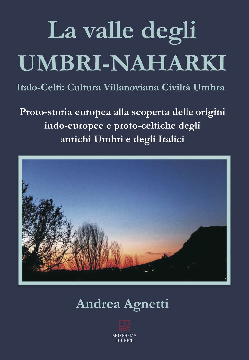 La valle degli Umbri-Naharki. Italo-Celti: Cultura Villanoviana Civiltà Umbra. Proto-storia …