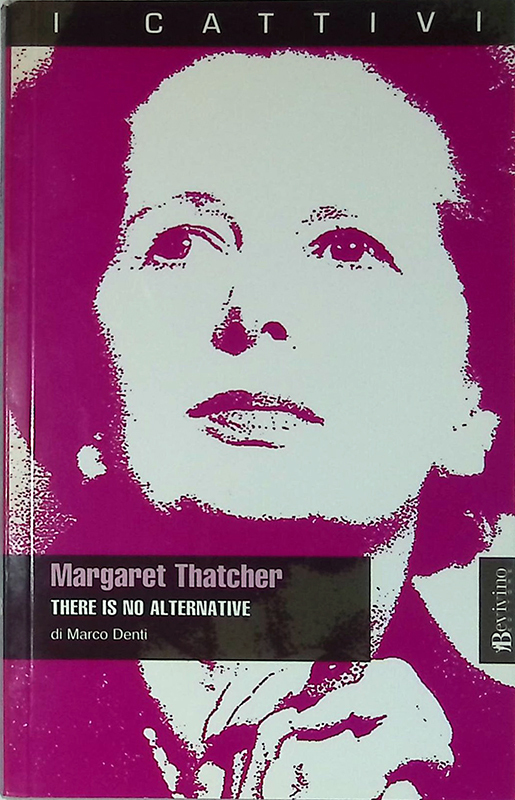 Margaret Thatcher. There is no alternative