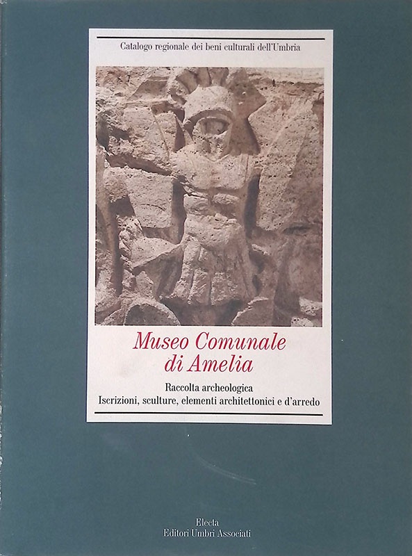 Museo Comunale di Amelia. Raccolta archeologica. Iscrizioni, sculture, elementi architettonici …