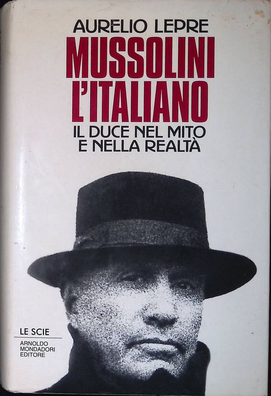 Mussolini l'italiano. Il Duce nel mito e nella realtà