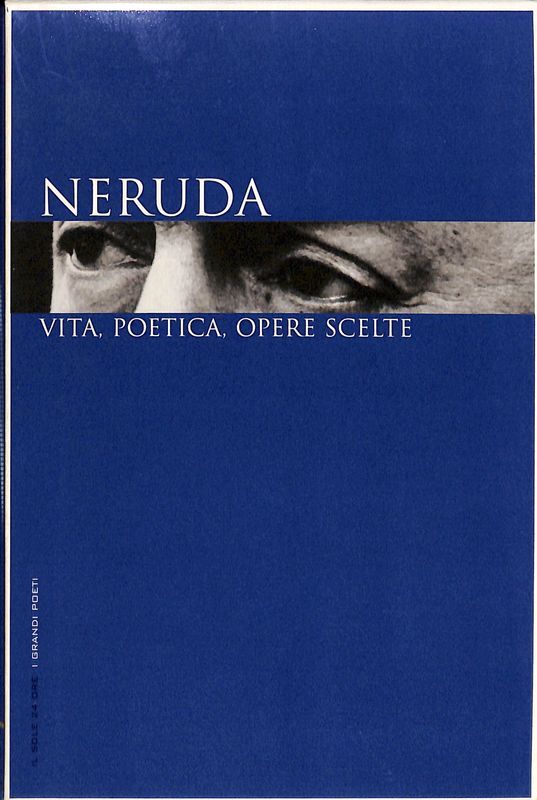 Neruda. Vita, poetica, opere scelte