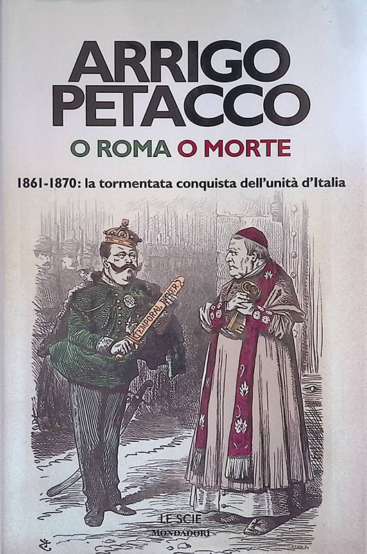 O Roma o morte. 1961-1870 la tormentata conquista dell'unità d'Italia