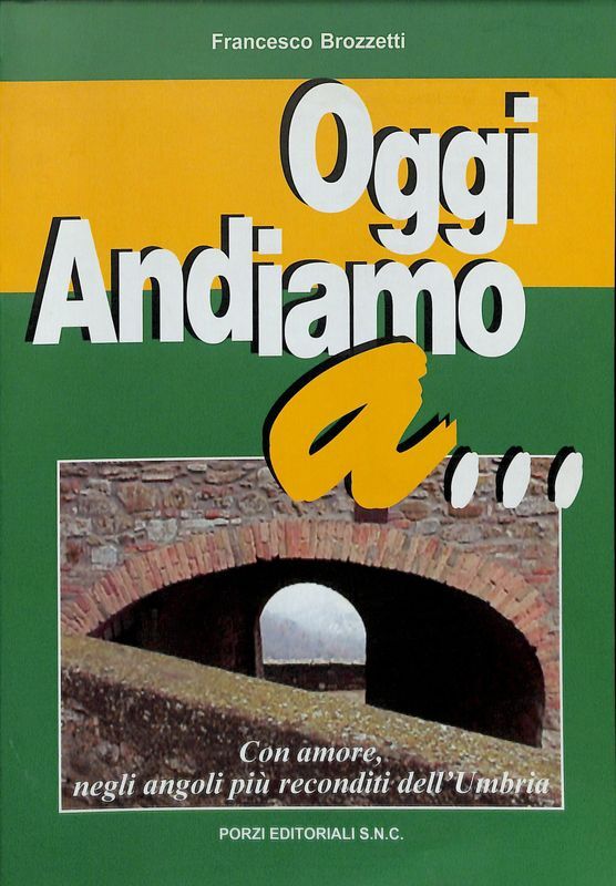 Oggi andiamo a. Con amore, negli angoli più reconditi dell'Umbria