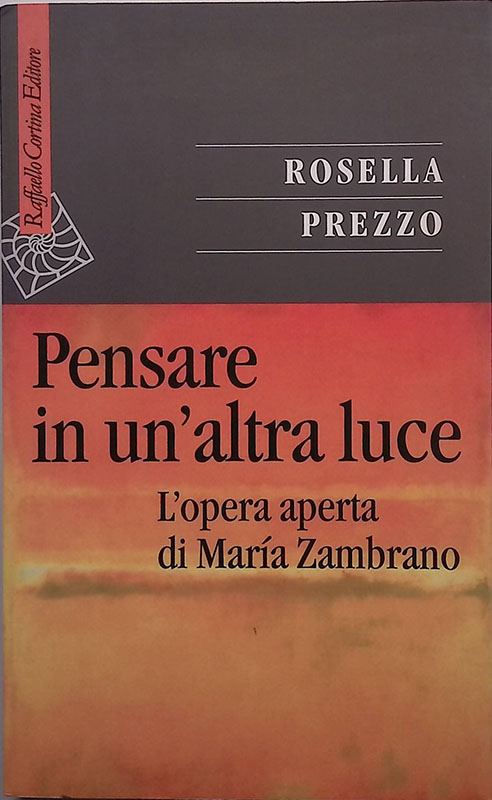 Pensare in un'altra luce. L'opera aperta di Maria Zambrano