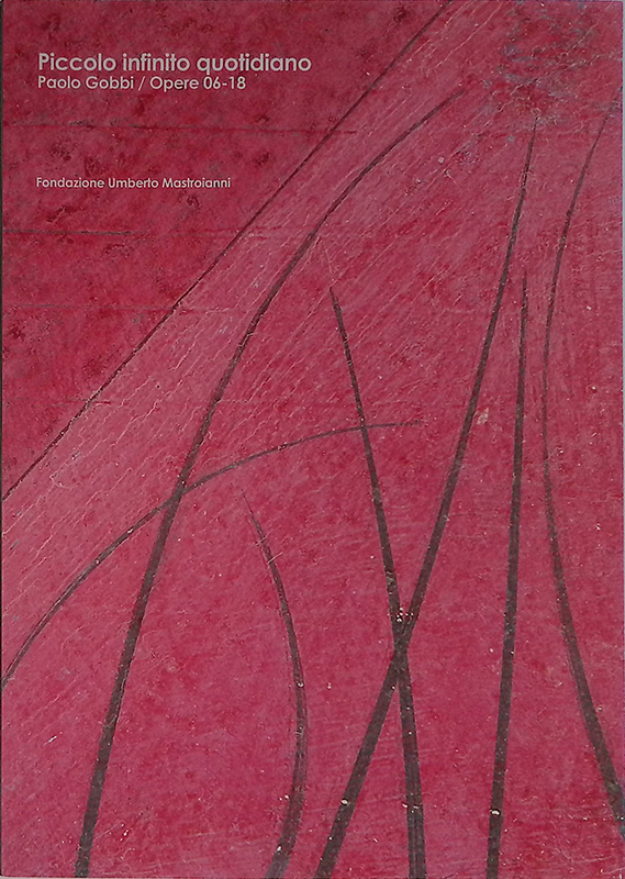 Piccolo infinito quotidiano. Paolo Gobbi. Opere 06-18