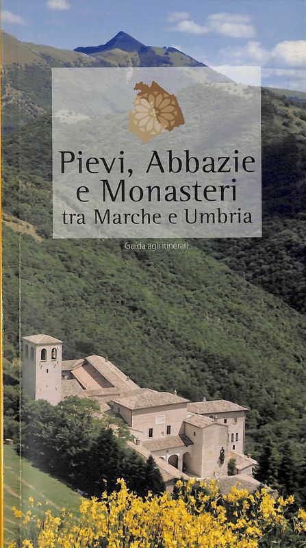 Pievi, Abbazie e Monasteri tra Marche e Umbria. Guida agli …