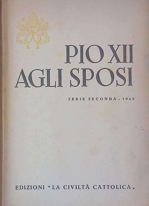 Pio XII agli sposi. Discorsi del S. Padre agli sposi …