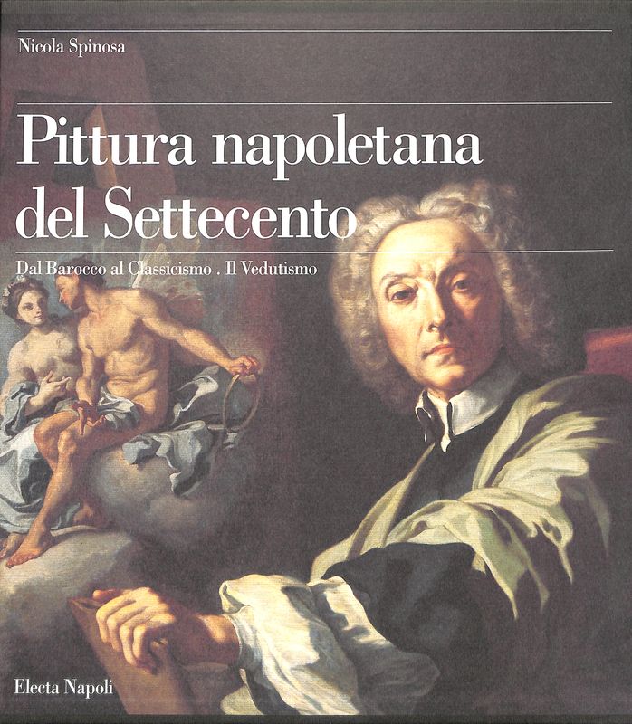 Pittura napoletana del Settecento. Dal Barocco al Classicimo. Il Vedutismo. …