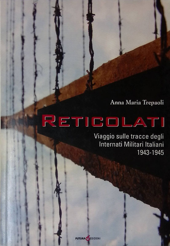 Reticolati. Viaggio sulle tracce degli internati militari italiani 1943-1945