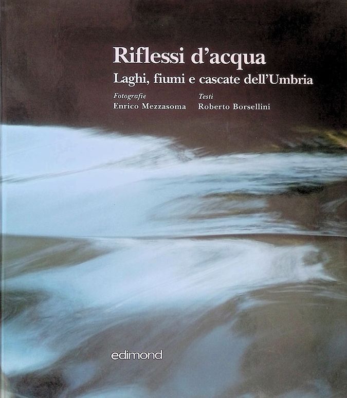 Riflessi d'acqua. Laghi, fiumi e cascate dell'Umbria