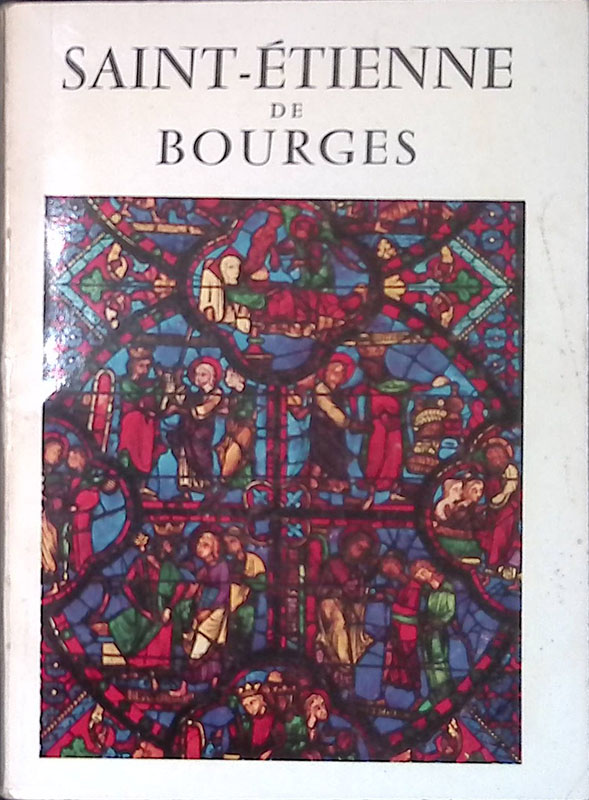 Saint -Etienne de Bourges. Architecture et Vitraux
