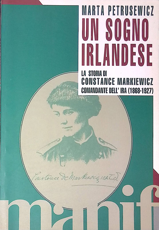 Un sogno irlandese. La storia di Constance Markiewicz, comandante dell'Ira. …