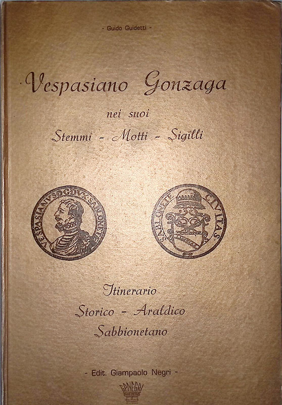 Vespasiano Gonzaga nei suoi Stemmi - Motti - Sigilli. Itinerario …