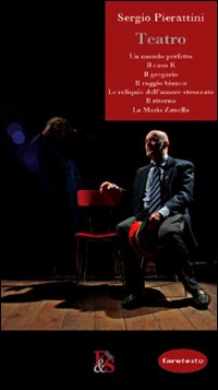 Teatro: Un mondo perfetto-Il caso K-Il gregario-Il raggio bianco-Le reliquie …