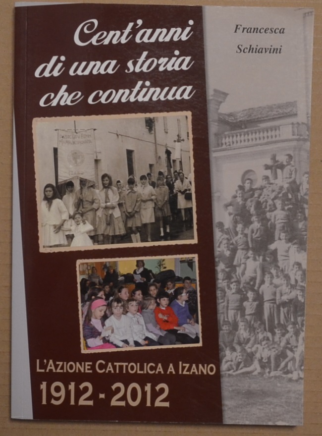 Cent'anni di una storia che continua. L'Azione Cattolica a Izano. …