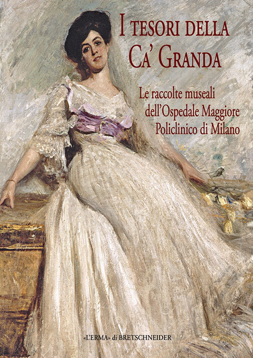 I tesori della Ca' Granda. Le raccolete museali dell'Ospedale Maggiore …