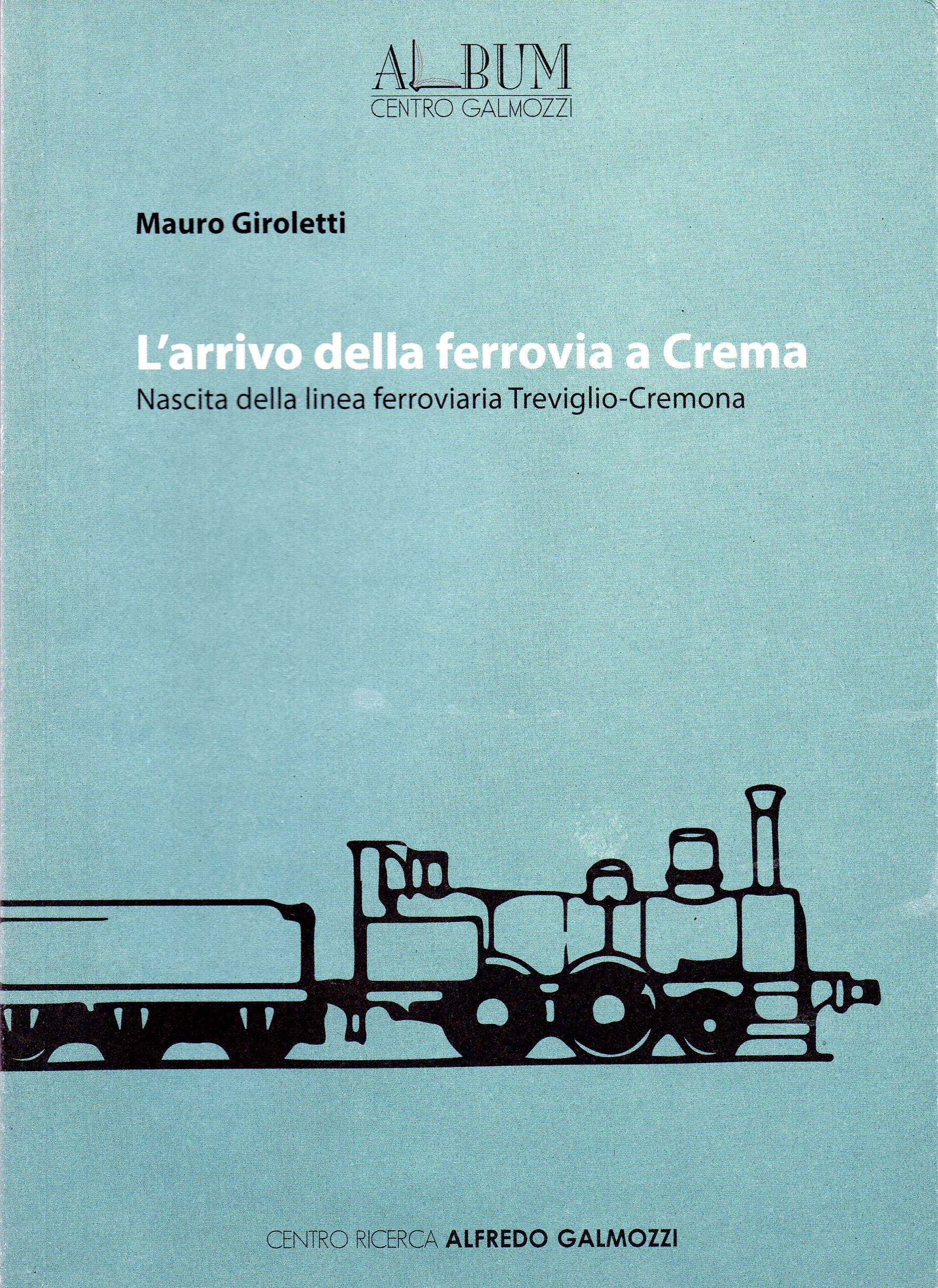 L'arrivo della ferrovia a Crema. Nascita della linea ferroviaria Treviglio-Cremona