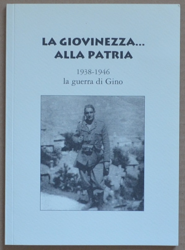 La giovinezza… alla patria. 1938-1946 la guerra di Gino
