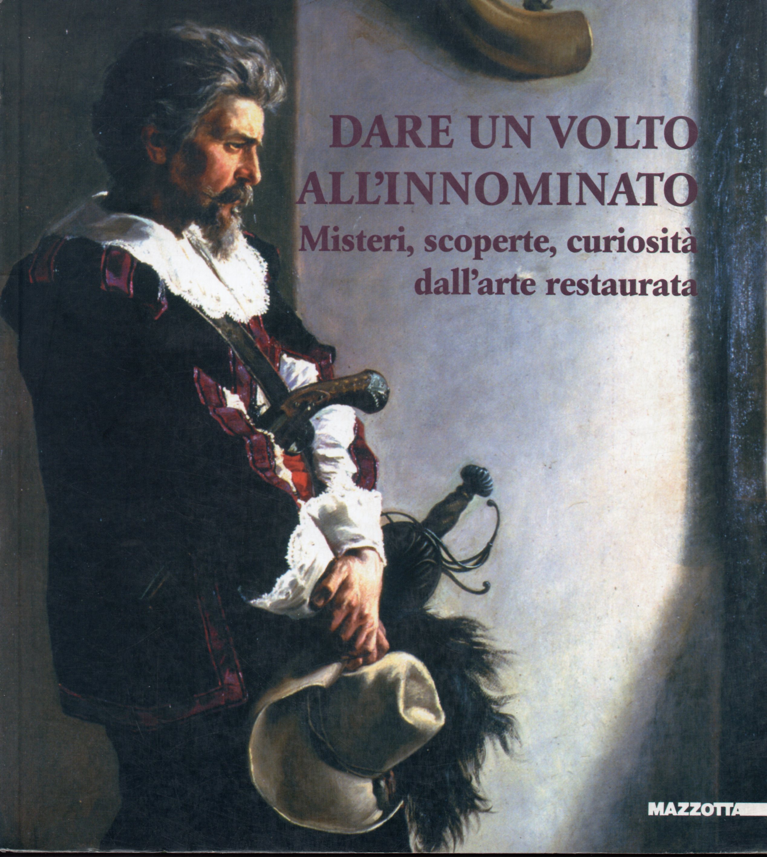 Dare un volto all'innominato. Misteri, scoperte, curiosità dell'arte restaurata, catalogo …