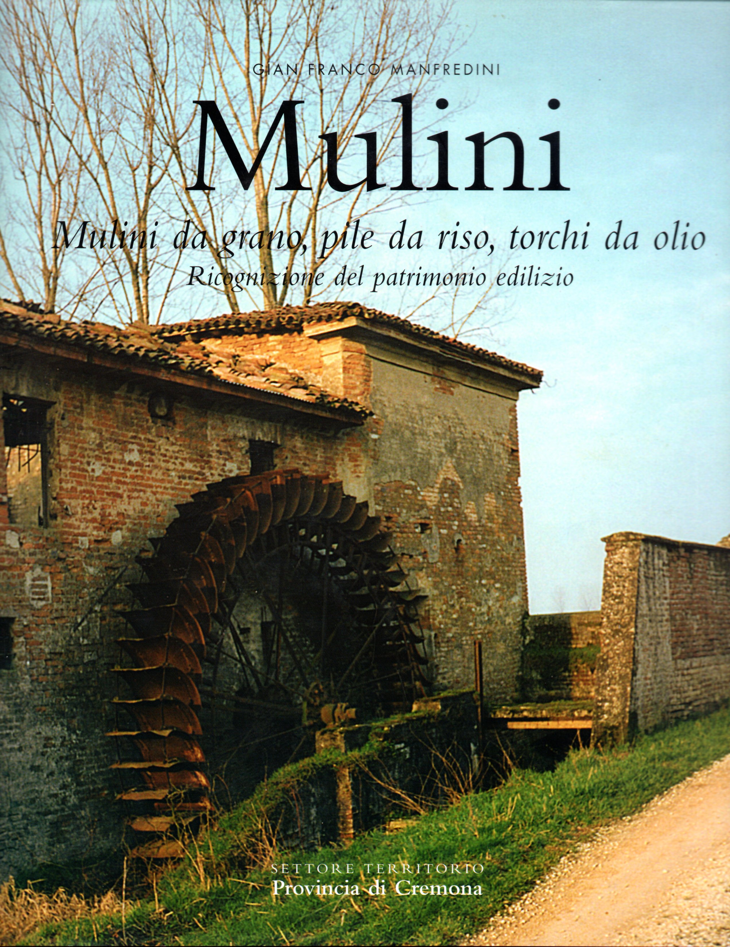 Mulini. Mulini da grano, pile da riso, torchi da olio. …