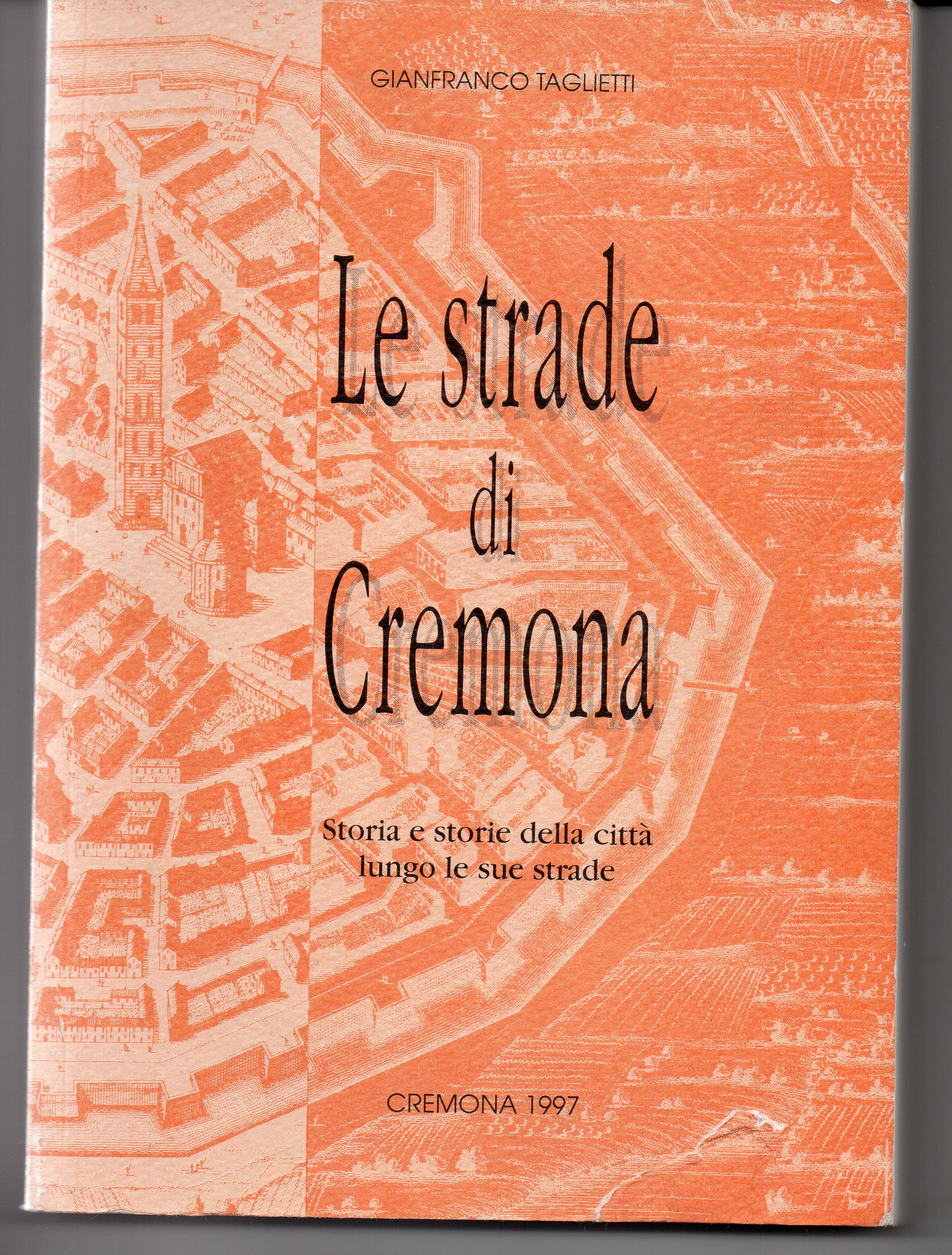 Le strade di Cremona. Storia e storie della città lungo …