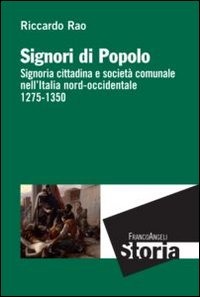 Signori di Popolo. Signoria cittadina e società comunale nell'Italia nord-occidentale …