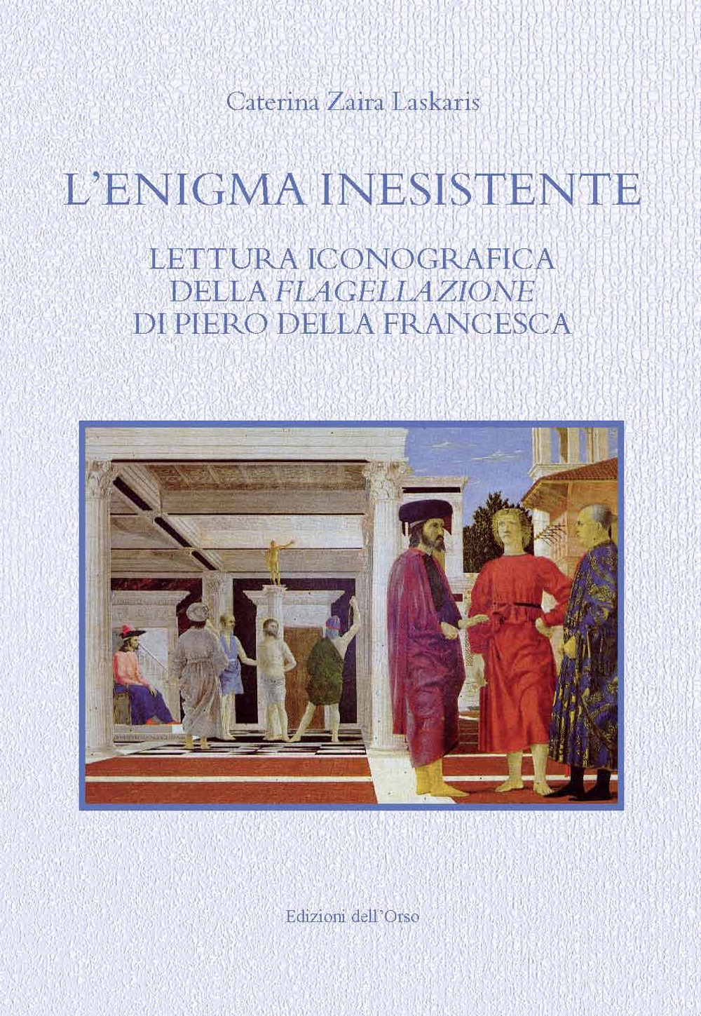 L’enigma inesistente. Lettura iconografica della flagellazione di Piero della Francesca