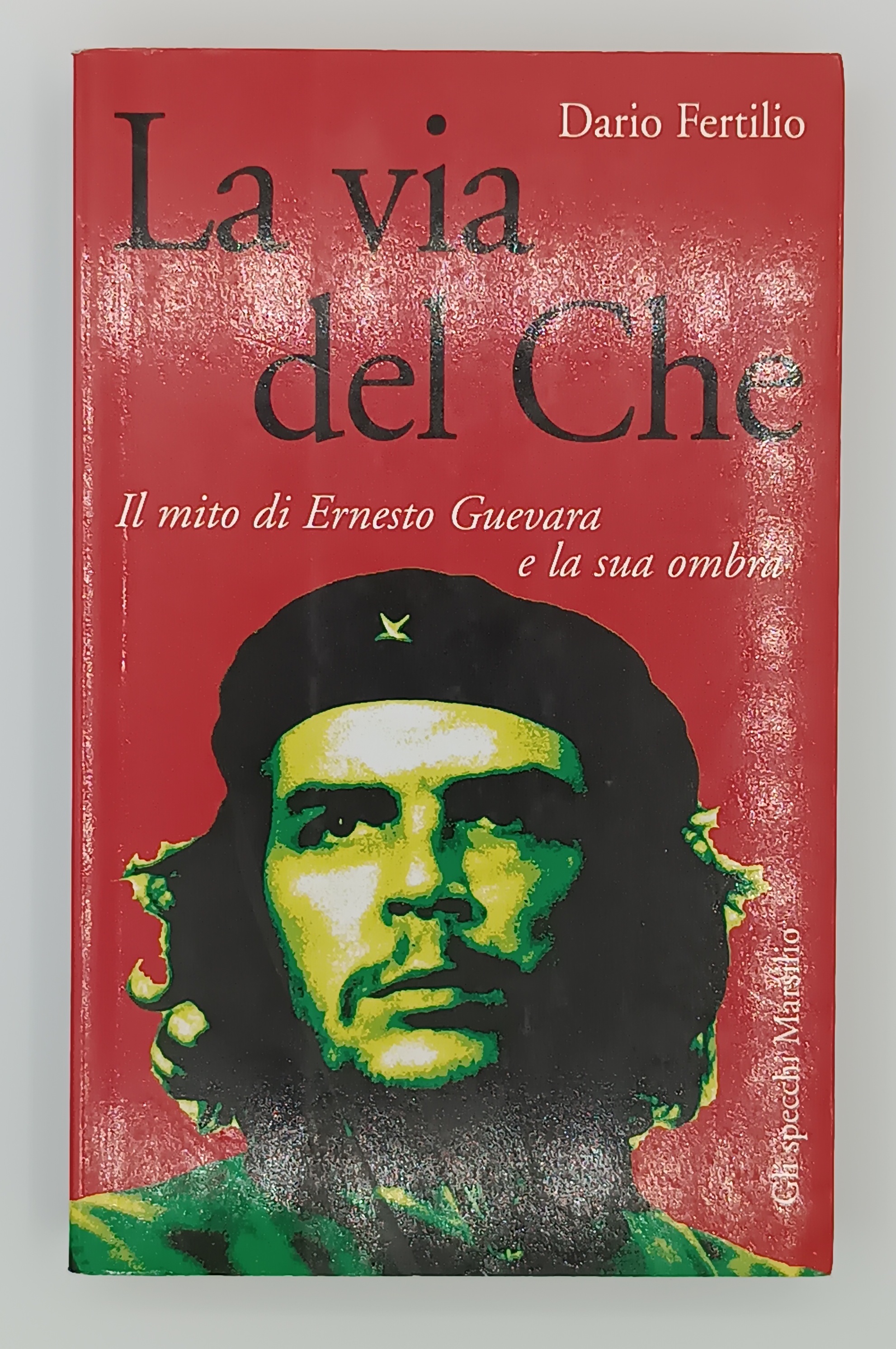 La via del Che. Il mito di Ernesto Che Guevara …