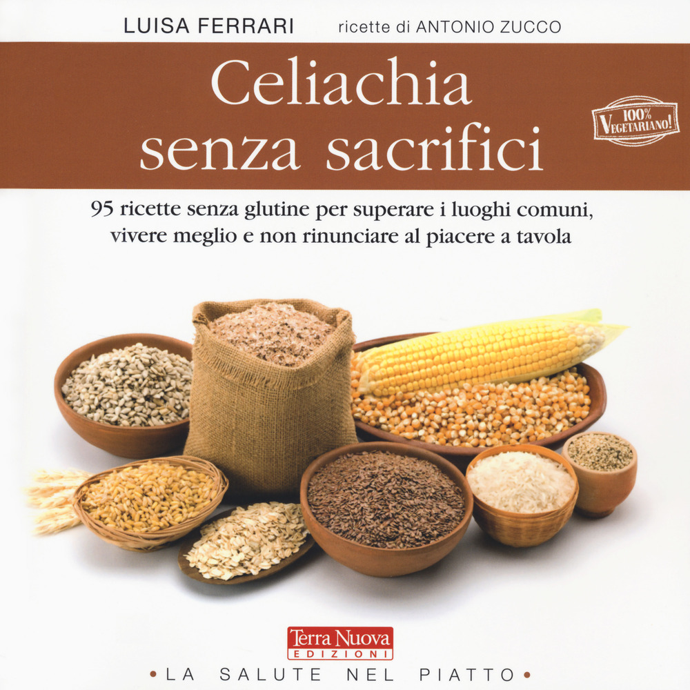 Celiachia senza sacrifici. 95 ricette senza glutine per superare i …