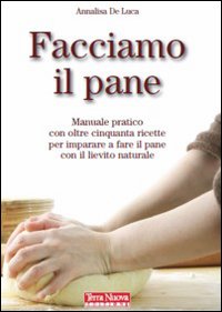 Facciamo il pane. Manuale pratico con oltre 50 ricette per …