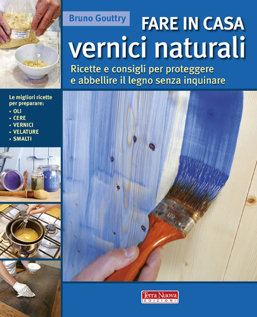 Fare in casa vernici naturali. Ricette e consigli per proteggere …