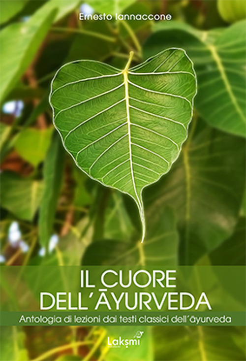 Il cuore dell'ayurveda. Antologia di lezioni dai testi classici dell'ayurveda