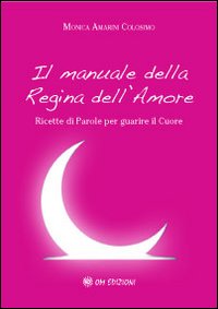 Il manuale della regina dell'amore. Ricette di parole per guarire …