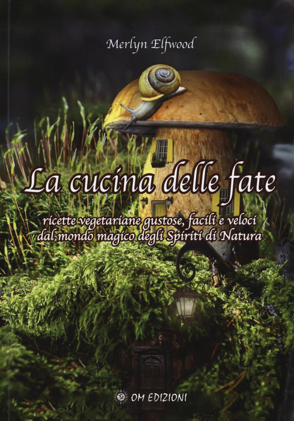 La cucina delle fate. Ricette vegetariane gustose, facili e veloci …